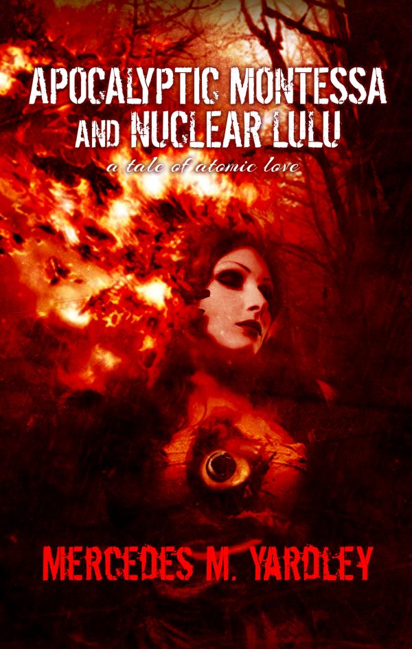 Apocalyptic Montessa and Nuclear Lulu by Mercedes M. Yardley